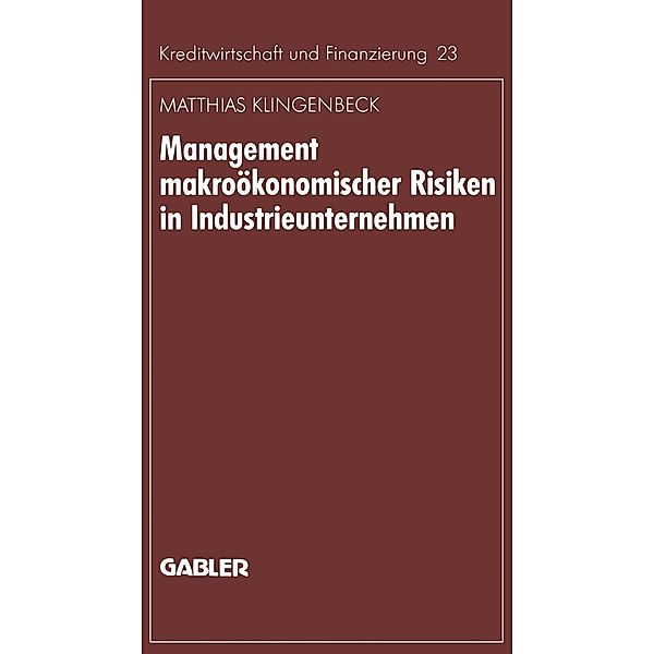Management makroökonomischer Risiken in Industrieunternehmen / Schriftenreihe für Kreditwirtschaft und Finanzierung Bd.5, Matthias Klingenbeck