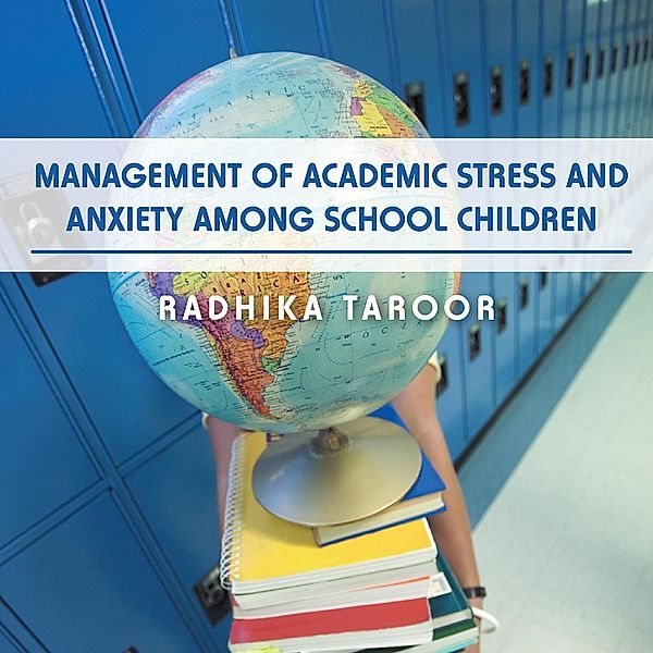 Management of Academic Stress and Anxiety Among School Children, Radhika Taroor