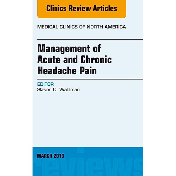 Management of Acute and Chronic Headache Pain, An Issue of Medical Clinics, Steven D. Waldman