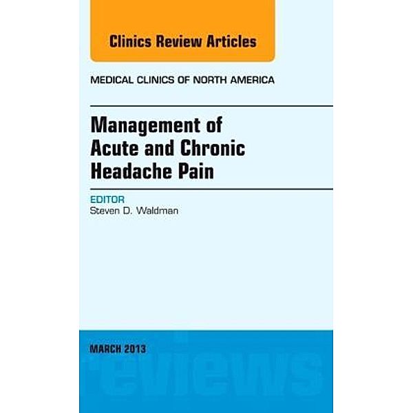 Management of Acute and Chronic Headache Pain, An Issue of Medical Clinics, Steven D. Waldman