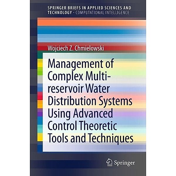 Management of Complex Multi-reservoir Water Distribution Systems using Advanced Control Theoretic Tools and Techniques / SpringerBriefs in Applied Sciences and Technology, Wojciech Z. Chmielowski