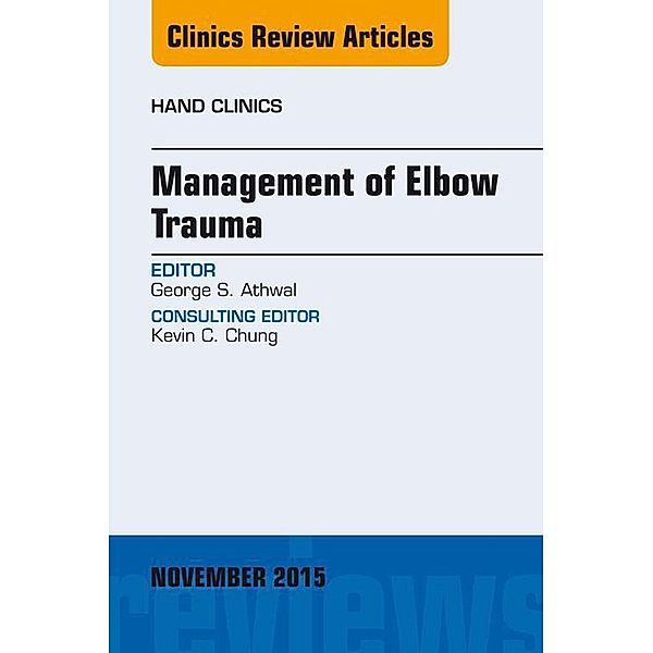 Management of Elbow Trauma, An Issue of Hand Clinics 31-4, George S. Athwal