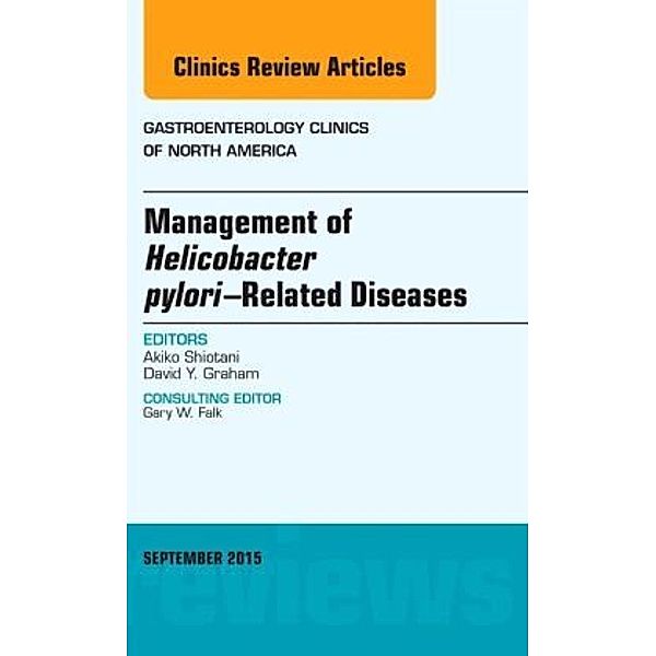 Management of Helicobacter pylori-Related Diseases, An Issue of Gastroenterology Clinics of North America, Akiko Shiotani
