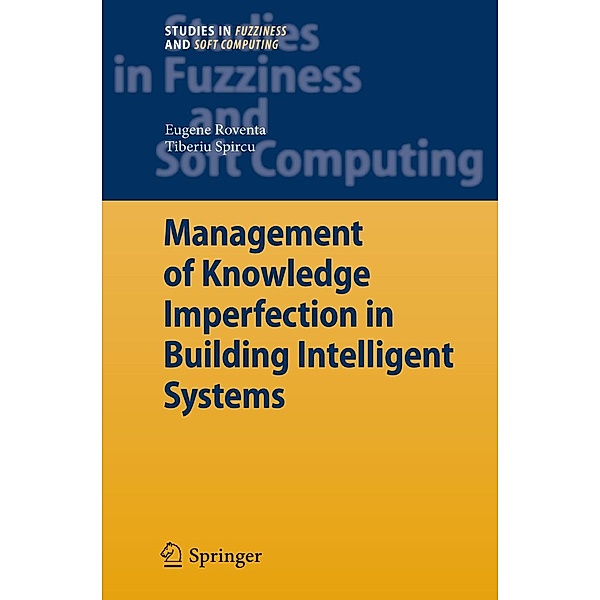 Management of Knowledge Imperfection in Building Intelligent Systems / Studies in Fuzziness and Soft Computing Bd.227, Eugene Roventa, Tiberiu Spircu