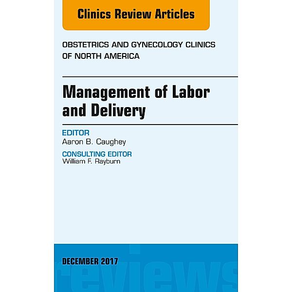 Management of Labor and Delivery, An Issue of Obstetrics and Gynecology Clinics, Aaron B. Caughey