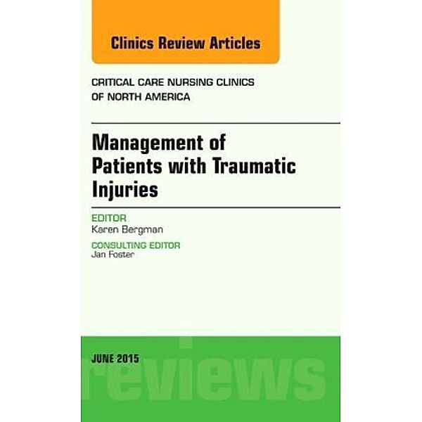 Management of Patients with Traumatic Injuries, An Issue of Critical Nursing Clinics, Karen Bergman