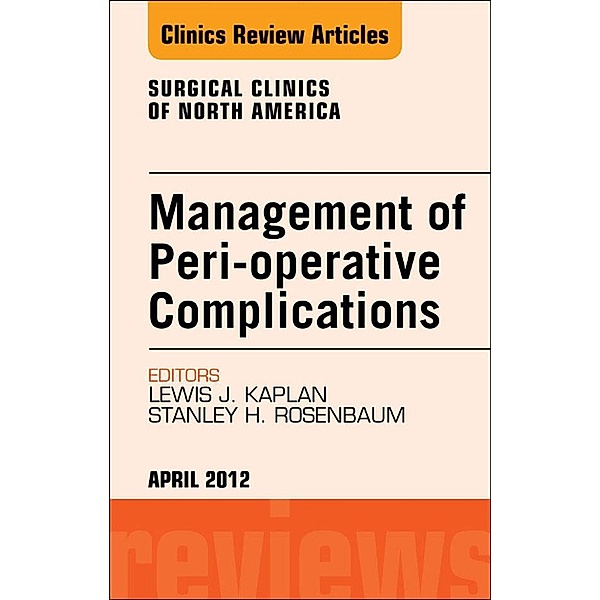 Management of Peri-operative Complications, An Issue of Surgical Clinics, Stanley H. Rosenbaum, Lewis J. Kaplan