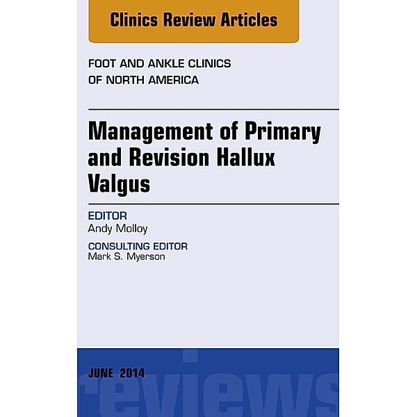 Management of Primary and Revision Hallux Valgus, An issue of Foot and Ankle Clinics of North America, Andrew Molloy