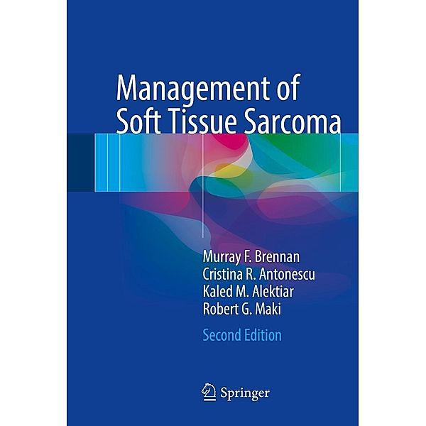 Management of Soft Tissue Sarcoma, Murray F. Brennan, Cristina R. Antonescu, Kaled M. Alektiar, Robert G. Maki