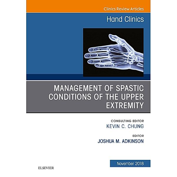 Management of Spastic Conditions of the Upper Extremity, An Issue of Hand Clinics E-Book, Joshua M Adkinson