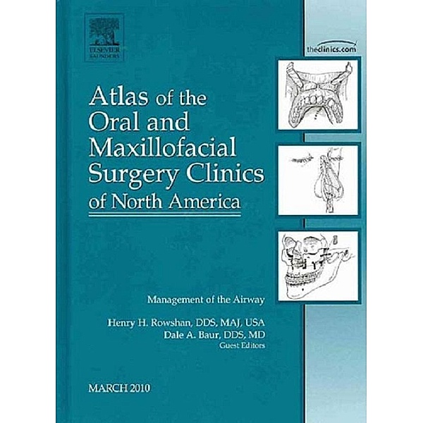 Management of the Airway, An Issue of Atlas of the Oral and Maxillofacial Surgery Clinics, Henry H. Rowshan, Dale A. Baur