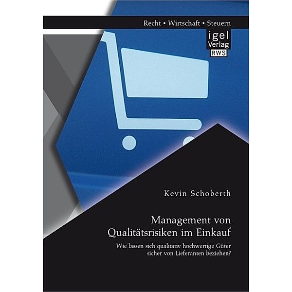 Management von Qualitätsrisiken im Einkauf: Wie lassen sich qualitativ hochwertige Güter sicher von Lieferanten beziehen?, Kevin Schoberth