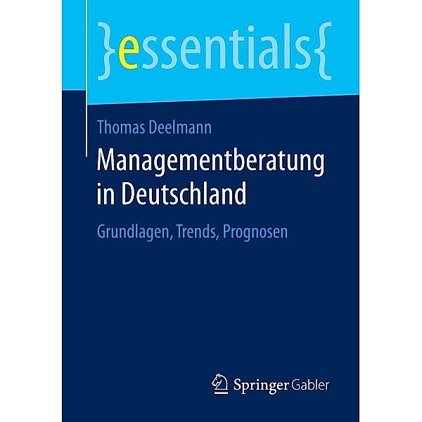 Managementberatung in Deutschland / essentials, Thomas Deelmann
