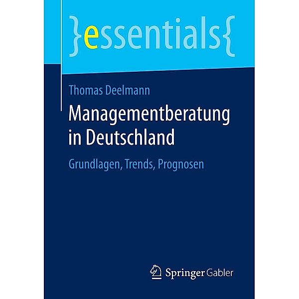 Managementberatung in Deutschland / essentials, Thomas Deelmann