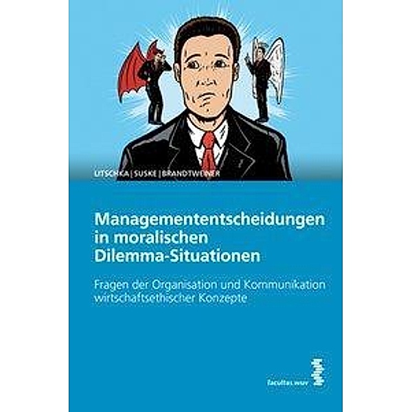 Managemententscheidungen in moralischen Dilemma-Situationen, Michael Litschka, Michaela Suske, Roman Brandtweiner