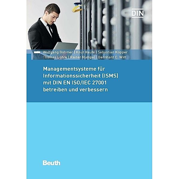 Managementsysteme für Informationssicherheit (ISMS) mit DIN EN ISO/IEC 27001 betreiben und verbessern, Wolfgang Böhmer, Knut Haufe, Sebastian Klipper, Thomas Lohre, Rainer Rumpel, Bernhard C. Witt