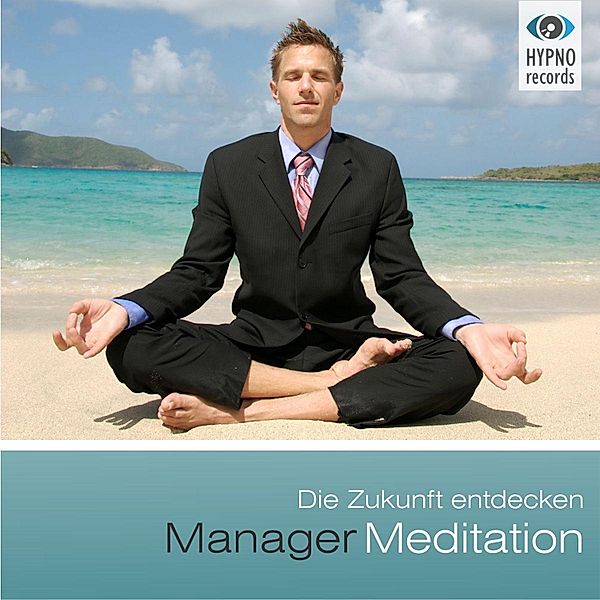 Manager Meditation - Manager Meditation - Die Zukunft entdecken, Andreas Schütz