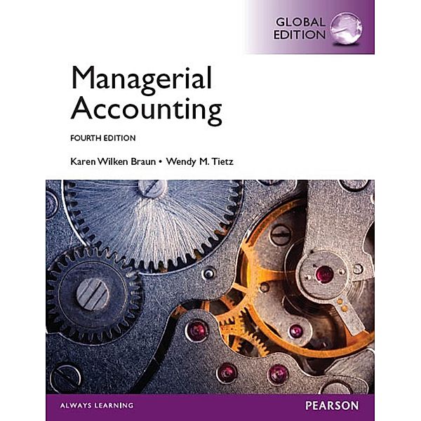 Managerial Accounting, Global Edition, Karen W. Braun, Wendy M. Tietz