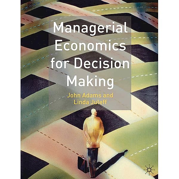 Managerial Economics for Decision Making, John Adams, Linda Juleff