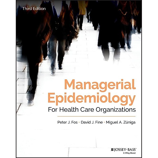 Managerial Epidemiology for Health Care Organizations / Public Health / Epidemiology and Biostatistics, Peter J. Fos, David J. Fine, Miguel A. Zuniga