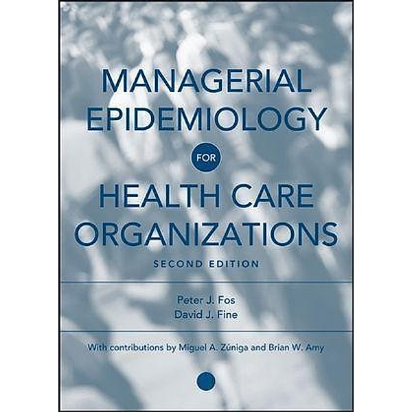 Managerial Epidemiology for Health Care Organizations, Peter J. Fos, David J. Fine, Brian W. Amy, Miguel A. Zúniga