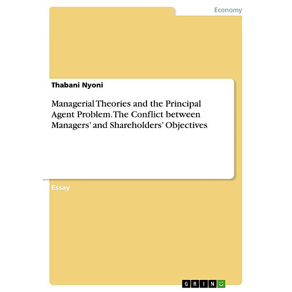 Managerial Theories and the Principal Agent Problem. The Conflict between Managers' and Shareholders' Objectives, Thabani Nyoni