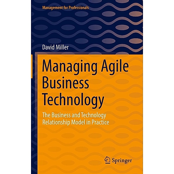 Managing Agile Business Technology / Management for Professionals, David Miller