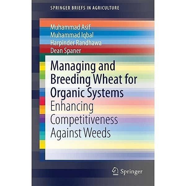 Managing and Breeding Wheat for Organic Systems / SpringerBriefs in Agriculture, Muhammad Asif, Muhammad Iqbal, Harpinder Randhawa, Dean Spaner