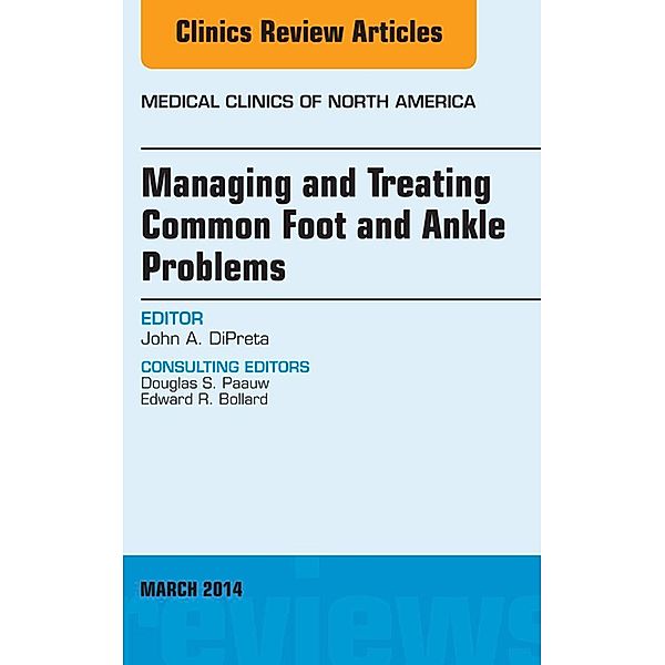 Managing and Treating Common Foot and Ankle Problems, An Issue of Medical Clinics, E-Book, John DiPreta