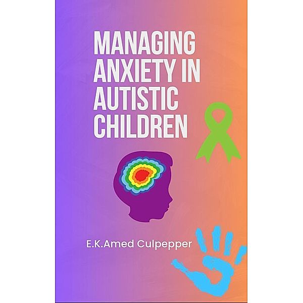 Managing Anxiety in Autistic Children, E. K. Amedzo Culpepper