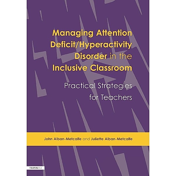 Managing Attention Deficit/Hyperactivity Disorder in the Inclusive Classroom, John Alban-Metcalfe, Juliette Alban-Metcalfe