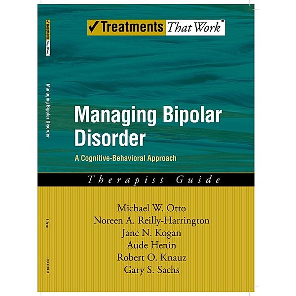 Managing Bipolar Disorder, Michael Otto, Noreen Reilly-Harrington, Jane N. Kogan, Aude Henin, Robert O. Knauz, Gary S. Sachs