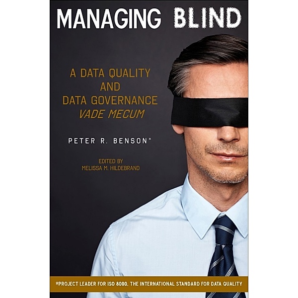 Managing Blind: A Data Quality and Data Governance Vade Mecum, Peter Benson
