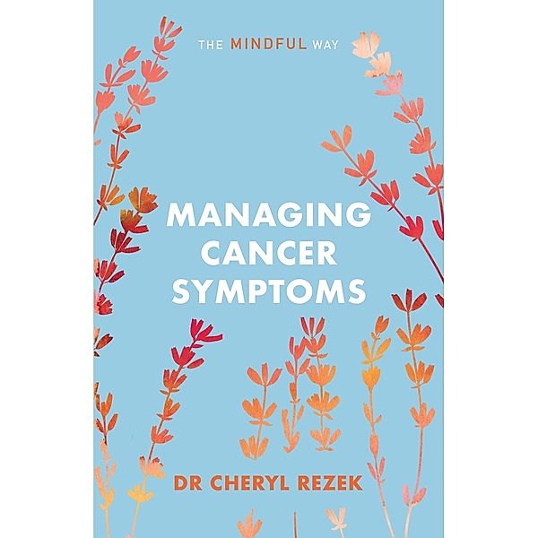 Managing Cancer Symptoms: The Mindful Way, Cheryl Rezek