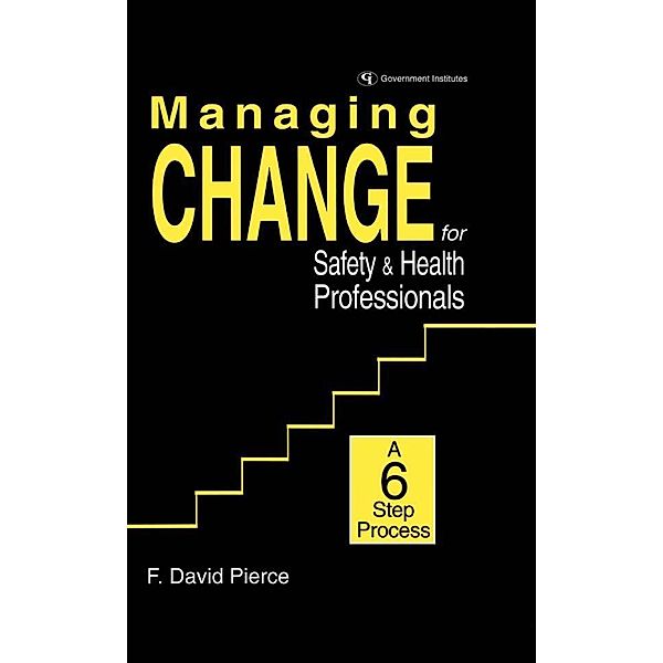 Managing Change for Safety & Health Professionals, David F. Pierce