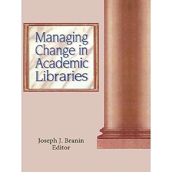 Managing Change in Academic Libraries, Joseph Branin