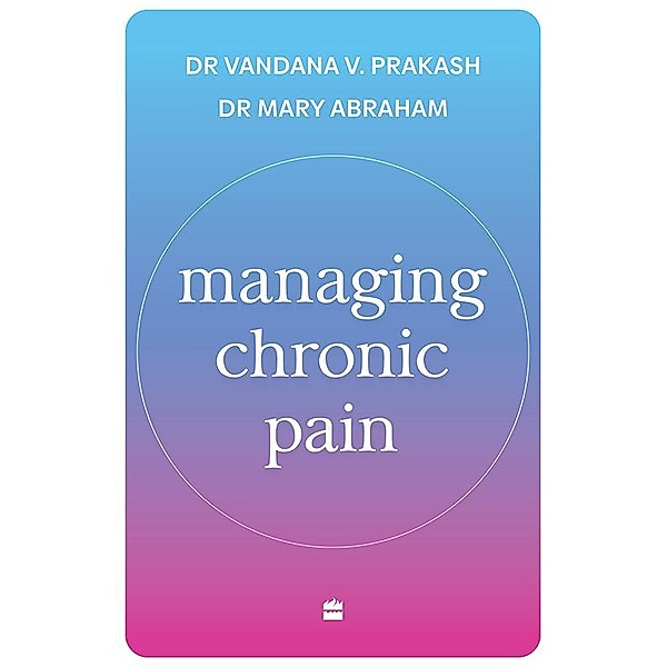 Managing Chronic Pain, Mary Abraham, Vandana V. Prakash