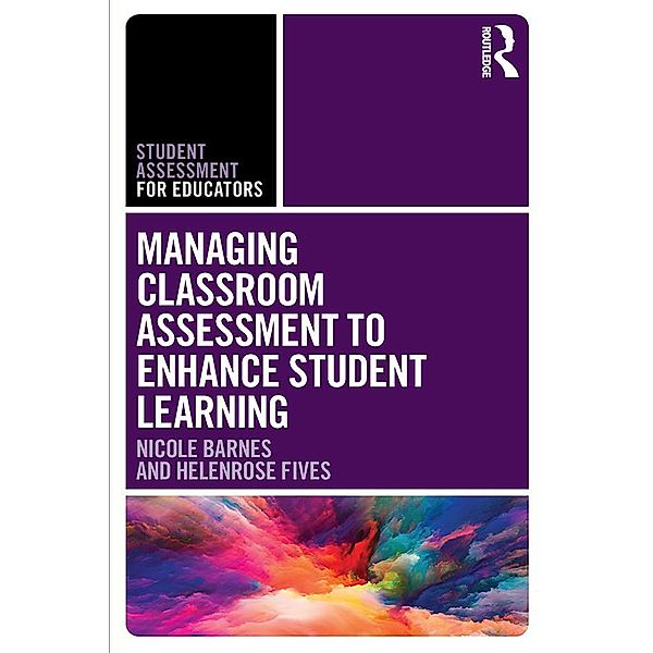 Managing Classroom Assessment to Enhance Student Learning, Nicole Barnes, Helenrose Fives