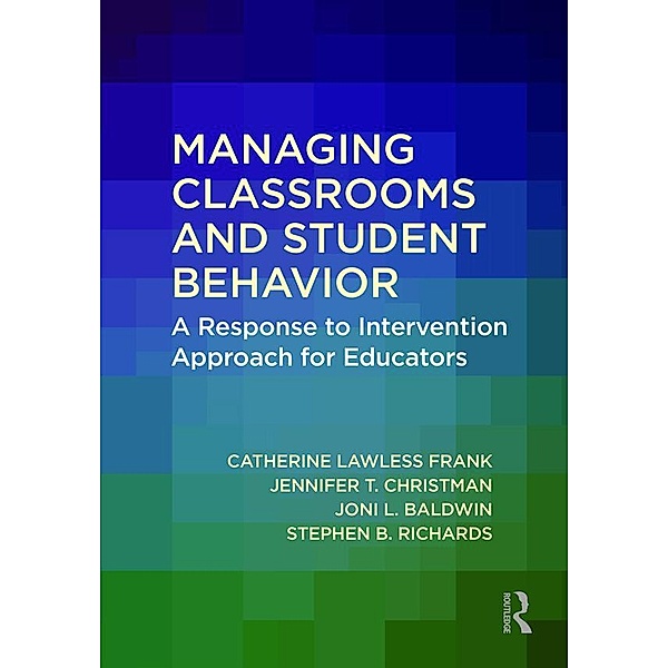 Managing Classrooms and Student Behavior, Catherine Lawless Frank, Jennifer T. Christman, Joni L. Baldwin, Stephen B. Richards
