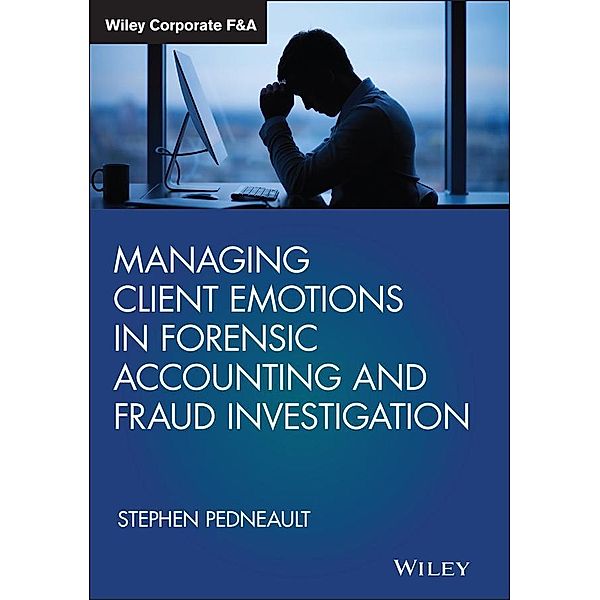 Managing Client Emotions in Forensic Accounting and Fraud Investigation / Wiley Corporate F&A, Stephen Pedneault