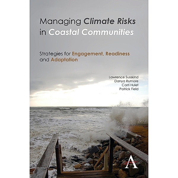 Managing Climate Risks in Coastal Communities / Anthem Environment and Sustainability Initiative, Lawrence Susskind, Danya Rumore, Carri Hulet, Patrick Field