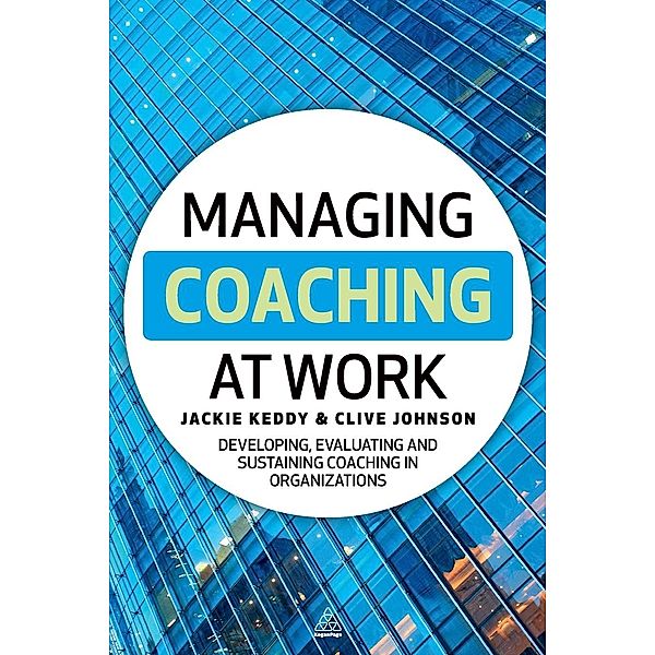 Managing Coaching at Work: Developing, Evaluating and Sustaining Coaching in Organizations, Jackie Keddy, Clive Johnson