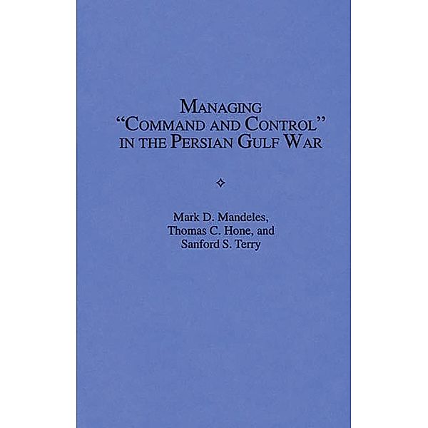 Managing Command and Control in the Persian Gulf War, Thomas C. Hone, Mark D. Mandeles, Sanford S. Terry