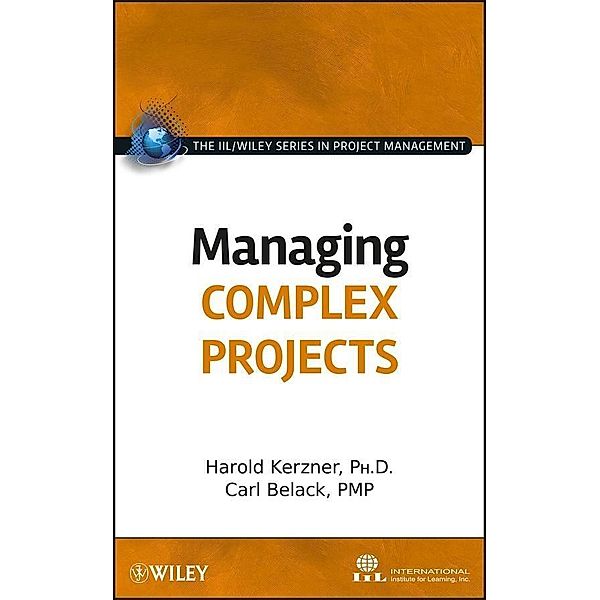 Managing Complex Projects / The IIL/Wiley Series in Project Management, International Institute for Learning, Harold Kerzner, Carl Belack