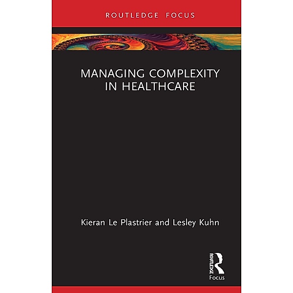 Managing Complexity in Healthcare, Lesley Kuhn, Kieran Le Plastrier