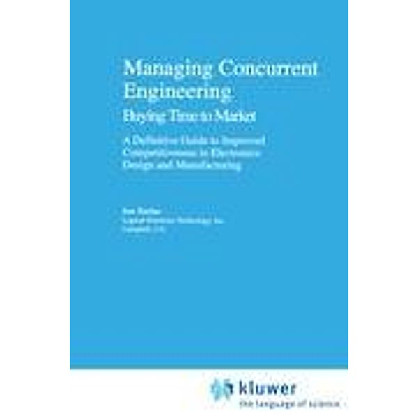 Managing Concurrent Engineering: Buying Time to Market : A Definitive Guide to Improved Competitiveness in Electronics Design and Manufacturing, Jon Turino