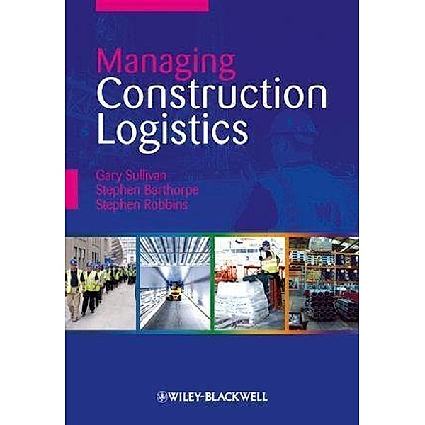Managing Construction Logistics, Gary Sullivan, Stephen Barthorpe, Stephen Robbins