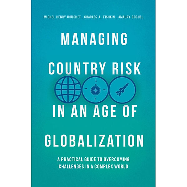 Managing Country Risk in an Age of Globalization, Michel Henry Bouchet, Charles A. Fishkin, Amaury Goguel
