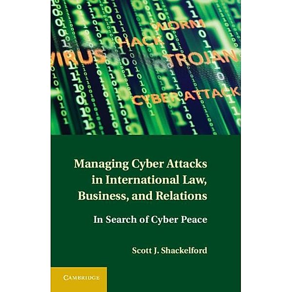 Managing Cyber Attacks in International Law, Business, and Relations, Scott J. Shackelford