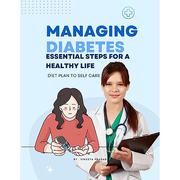 Managing Diabetes : Essential Steps for a Healthy Life, Diet Plan to Self Care / Diet, Vineeta Prasad